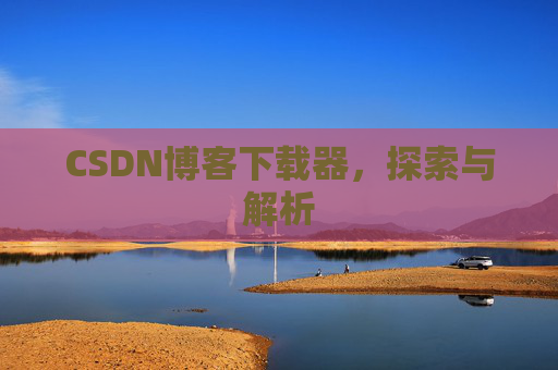 CSDN博客下载器，探索与解析